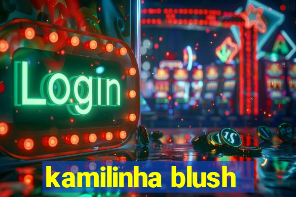 kamilinha blush